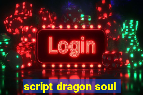 script dragon soul